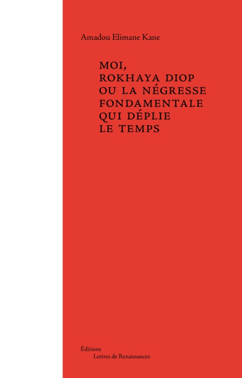 Abdoulaye Elimane Kane publie un nouveau roman "Moi, Rokhaya Diop ou la négresse fondamentale qui déplie le temps" Abdoulaye Elimane Kane publie un nouveau roman "Moi, Rokhaya Diop ou la négresse fondamentale qui déplie le temps"