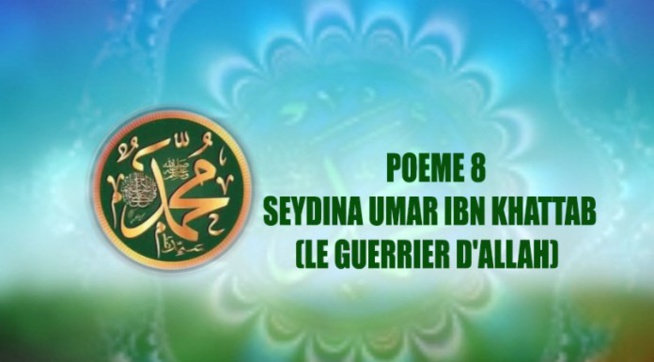 POÈME SUR LE PROPHÈTE(PSL) 8- SEYDINA UMAR IBN KHATTAB (LE GUERRIER D’ALLAH) POÈME SUR LE PROPHÈTE(PSL) 8- SEYDINA UMAR IBN KHATTAB (LE GUERRIER D’ALLAH)