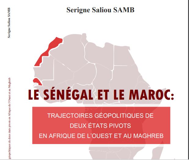 « Le Sénégal et le Maroc : Trajectoires géopolitiques de deux Etas pivots en Afrique de l’Ouest et au Maghreb », le nouveau livre du Dr Serigne Saliou Samb