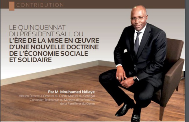 Le Quinquennat du Président Sall où l’ère de la mise en œuvre d’une nouvelle doctrine de l’Economie solidaire (Par M. Mouhamed Ndiaye Ancien DG du CMS) Le Quinquennat du Président Sall où l’ère de la mise en œuvre d’une nouvelle doctrine de l’Economie solidaire (Par M. Mouhamed Ndiaye Ancien DG du CMS)