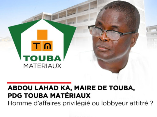 ABDOU LAHAD KA, MAIRE DE TOUBA, PDG TOUBA MATÉRIAUX: HOMME D’AFFAIRES PRIVILÉGIÉ OU... ABDOU LAHAD KA, MAIRE DE TOUBA, PDG TOUBA MATÉRIAUX: HOMME D’AFFAIRES PRIVILÉGIÉ OU...