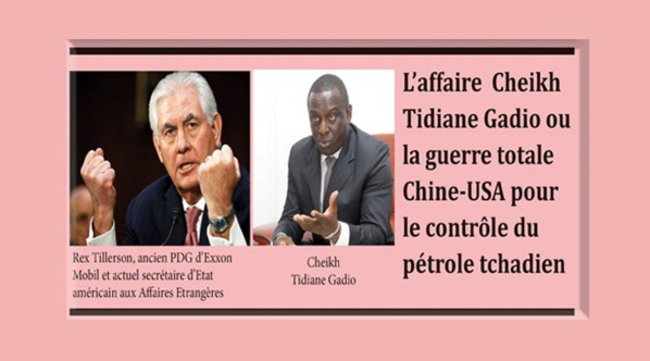 Enquête: l’affaire Cheikh Tidiane Gadio ou la guerre totale Chine-USA pour le contrôle du pétrole tchadien