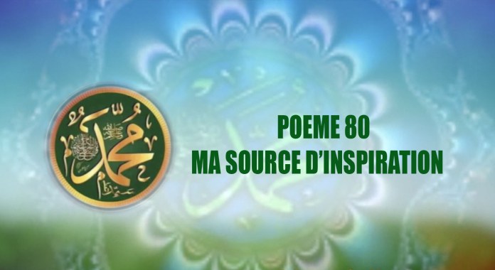 VIDÉO:POÈME SUR LE PROPHÈTE PSL : 80- MA SOURCE D’INSPIRATION