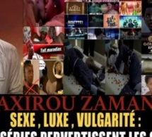 Axirou Zaman : $exe, Luxe, Vulg@rité – Quand les séries pervertissent les Sénégalais, Par Oustaz Makhtar