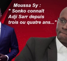 Trés grave révélation de Moussa Sy sur Sonko et Adji Sarr « Ils se connaissent depuis quatre ans »