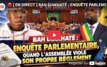 🔴 [ EN DIRECT ] BAH DIAKHATÉ : ENQUÊTE PARLEMENTAIRE, QUAND L’ASSEMBLÉE VIOLE SON PROPRE RÈGLEMENT